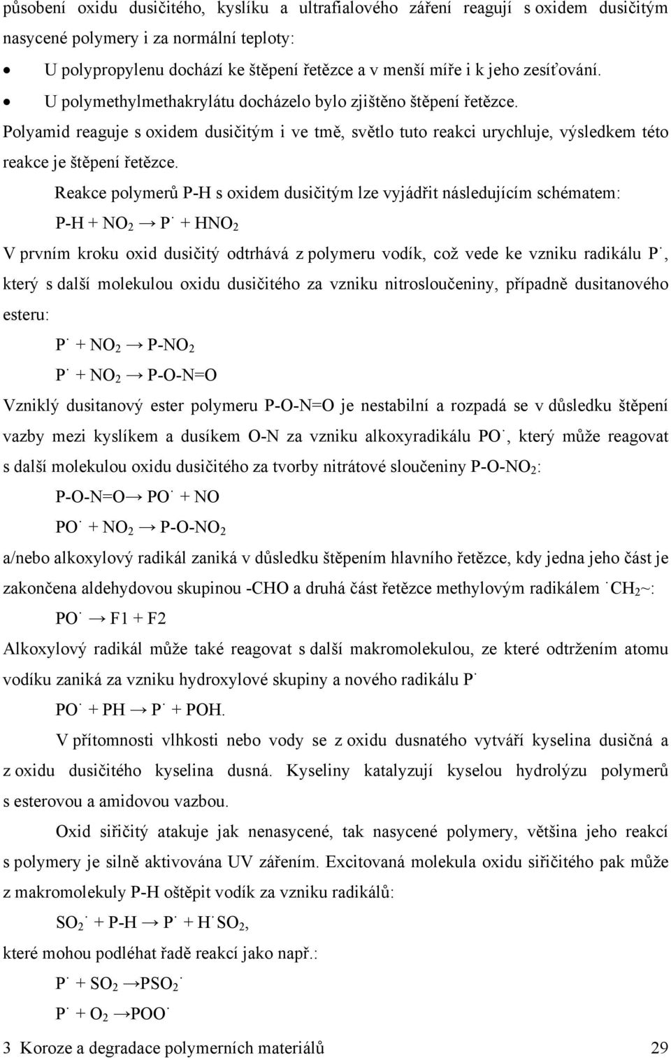 Reakce polymerů P-H s oxidem dusičitým lze vyjádřit následujícím schématem: P-H + NO 2 P + HNO 2 V prvním kroku oxid dusičitý odtrhává z polymeru vodík, což vede ke vzniku radikálu P, který s další