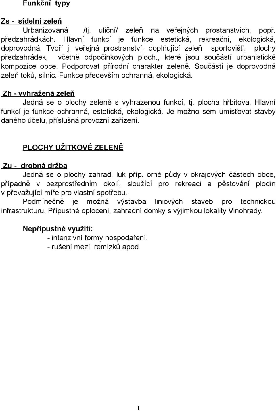 Součástí je doprovodná zeleň toků, silnic. Funkce především ochranná, ekologická. Zh - vyhražená zeleň Jedná se o plochy zeleně s vyhrazenou funkcí, tj. plocha hřbitova.