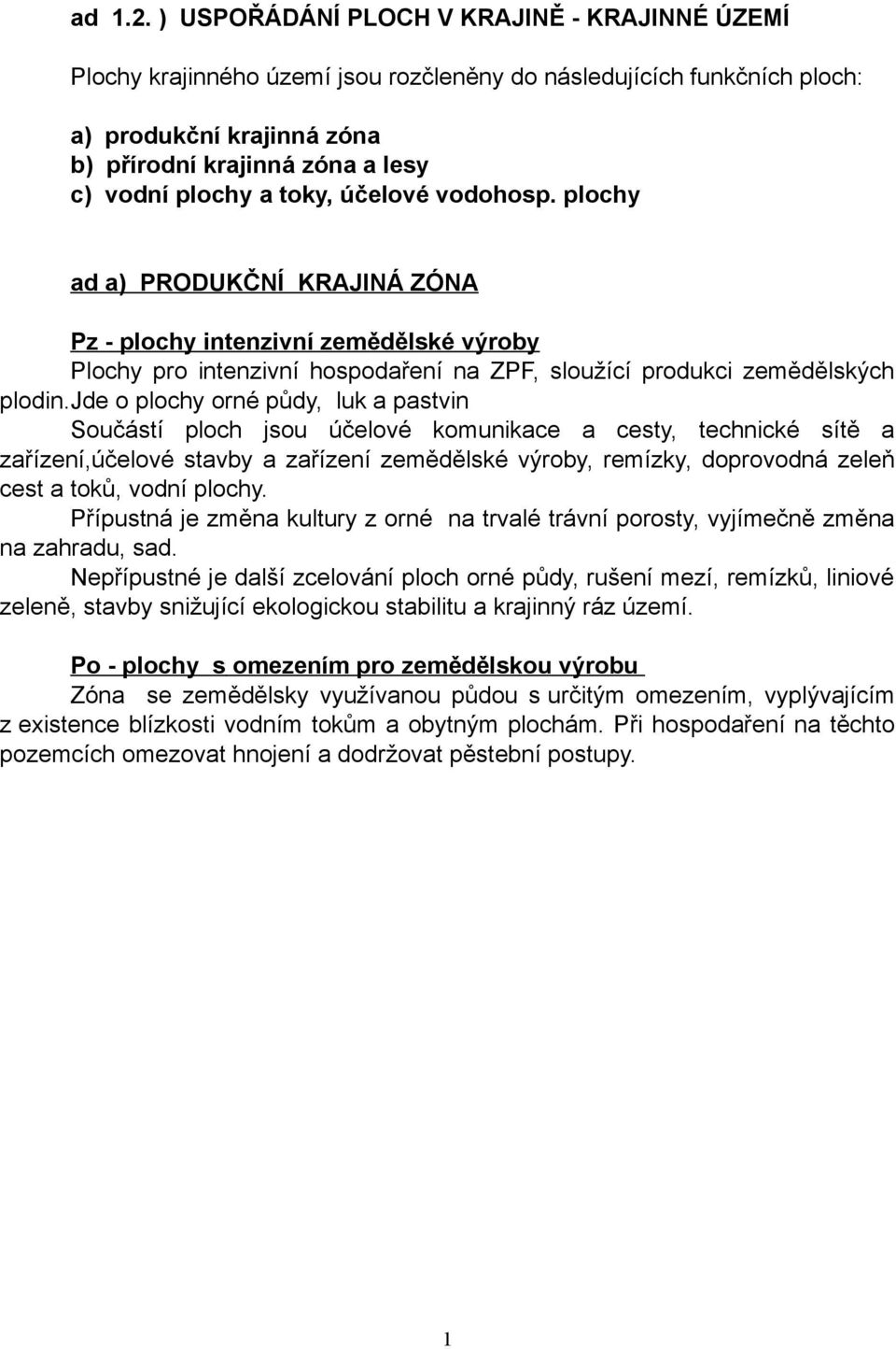 toky, účelové vodohosp. plochy ad a) PRODUKČNÍ KRAJINÁ ZÓNA Pz - plochy intenzivní zemědělské výroby Plochy pro intenzivní hospodaření na ZPF, sloužící produkci zemědělských plodin.