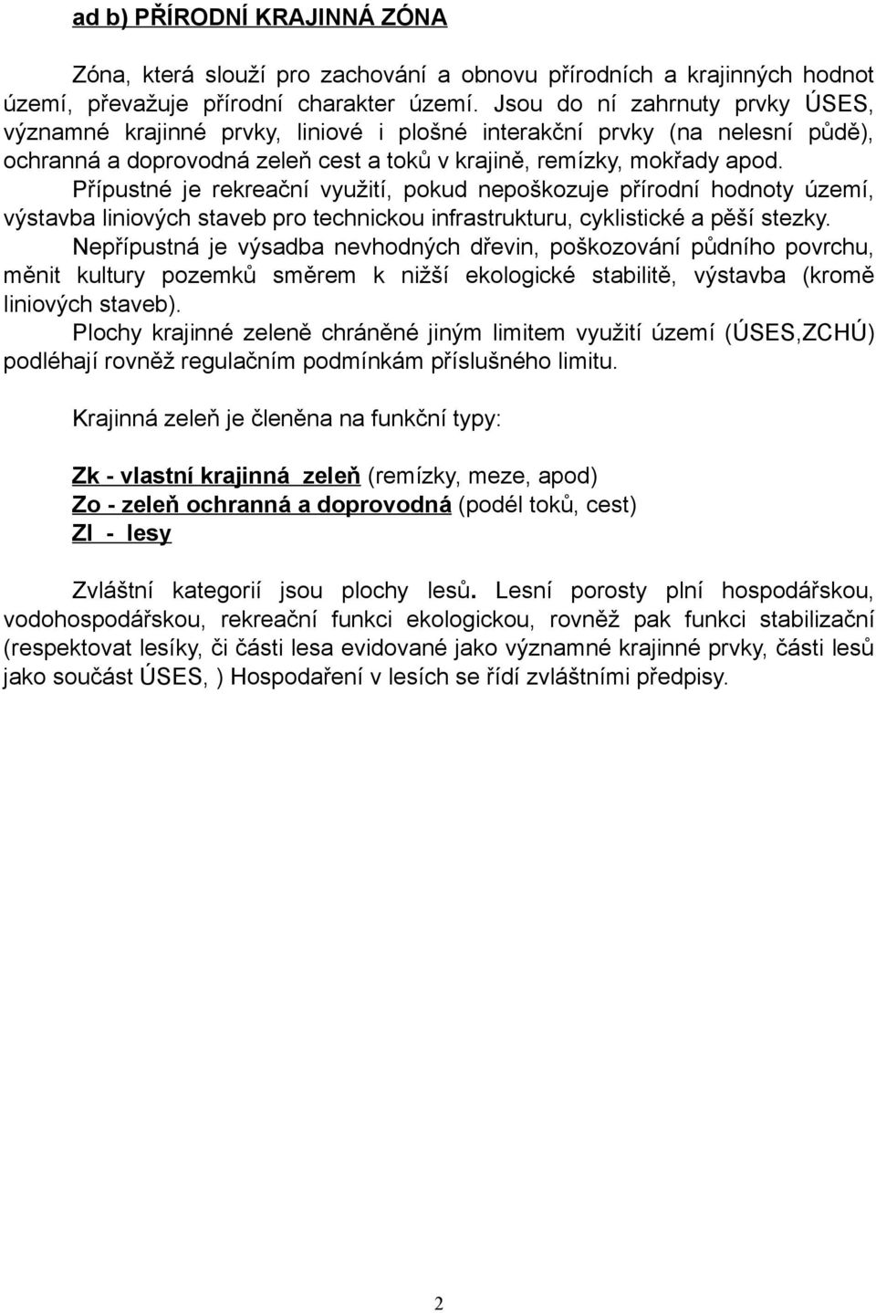 Přípustné je rekreační využití, pokud nepoškozuje přírodní hodnoty území, výstavba liniových staveb pro technickou infrastrukturu, cyklistické a pěší stezky.