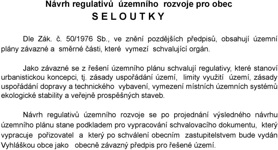 zásady uspořádání území, limity využití území, zásady uspořádání dopravy a technického vybavení, vymezení místních územních systémů ekologické stability a veřejně prospěšných staveb.