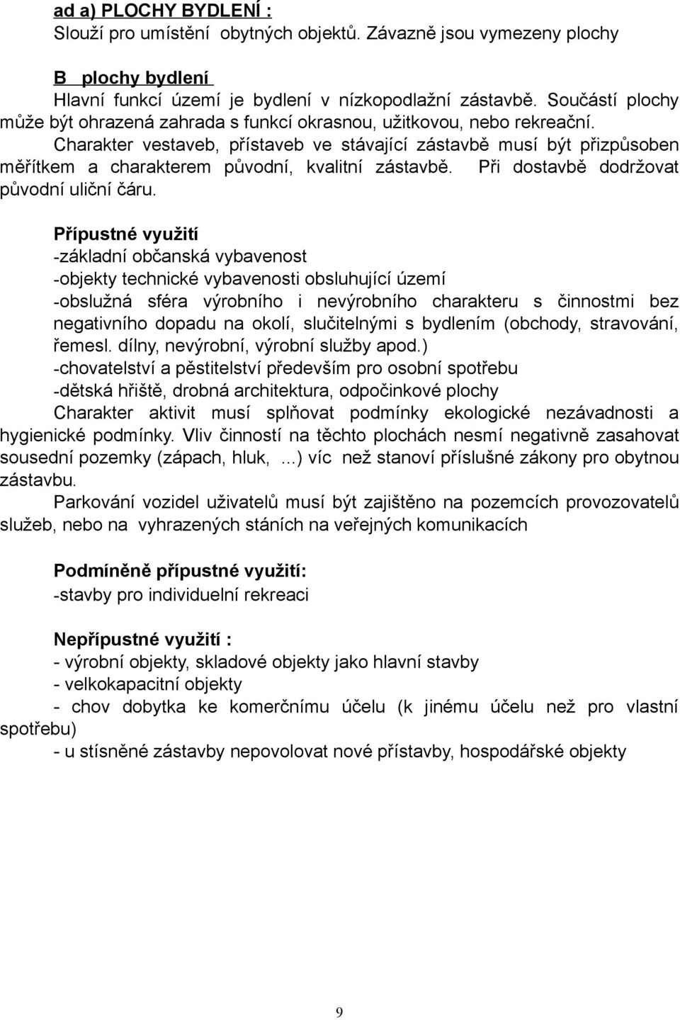 Charakter vestaveb, přístaveb ve stávající zástavbě musí být přizpůsoben měřítkem a charakterem původní, kvalitní zástavbě. Při dostavbě dodržovat původní uliční čáru.