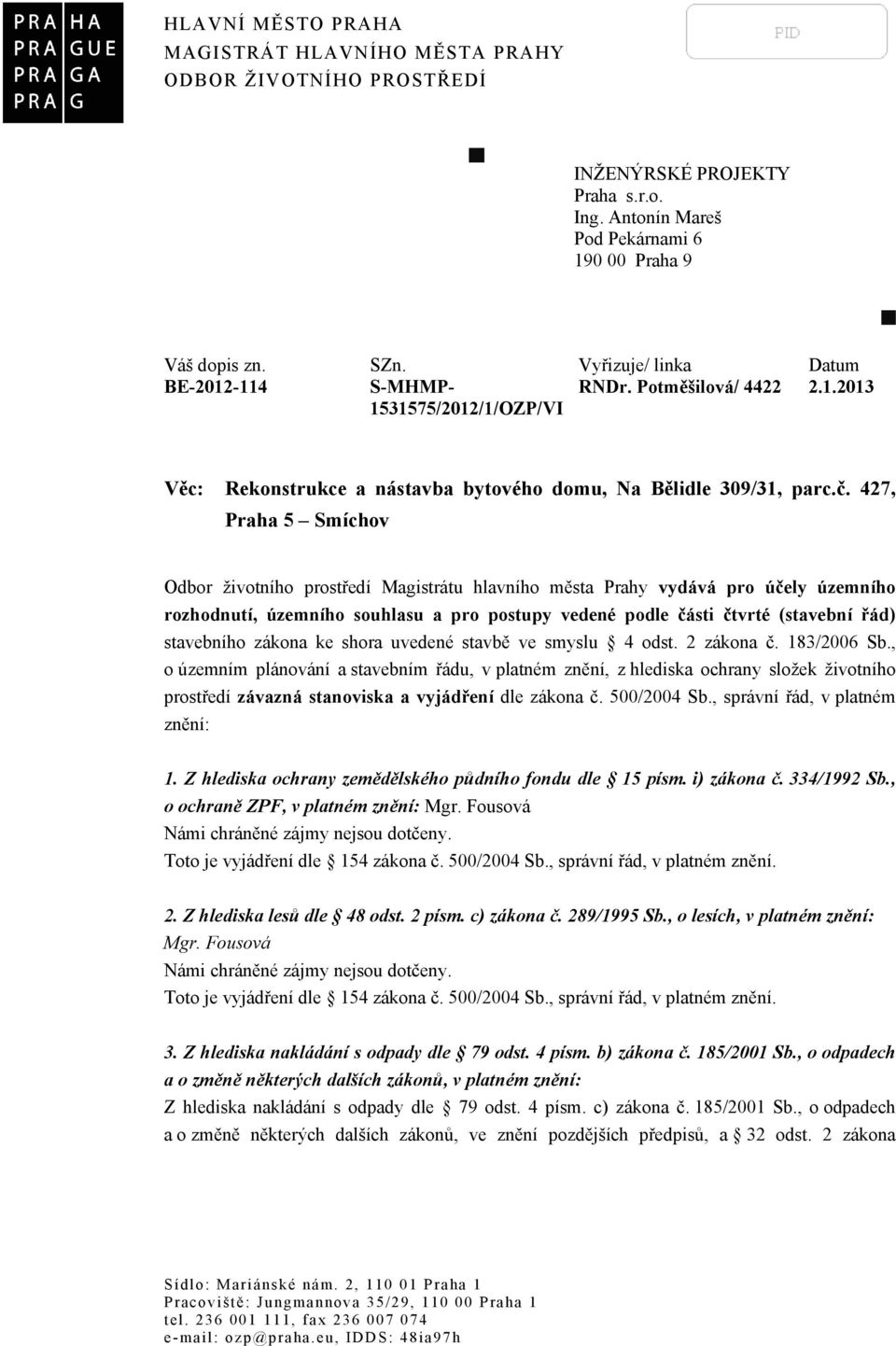 427, Praha 5 Smíchov Odbor životního prostředí Magistrátu hlavního města Prahy vydává pro účely územního rozhodnutí, územního souhlasu a pro postupy vedené podle části čtvrté (stavební řád)