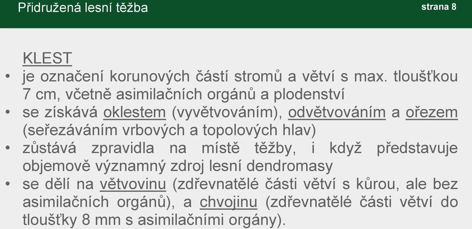 (seřezáváním vrbových a topolových hlav) zůstává zpravidla na místě těžby, i když představuje objemově významný zdroj lesní