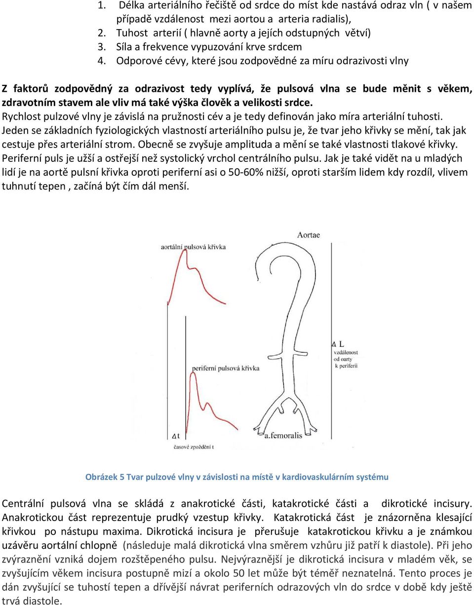 Odporové cévy, které jsou zodpovědné za míru odrazivosti vlny Z faktorů zodpovědný za odrazivost tedy vyplívá, že pulsová vlna se bude měnit s věkem, zdravotním stavem ale vliv má také výška člověk a