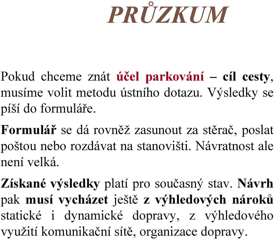 Formulář se dá rovněž zasunout za stěrač, poslat poštou nebo rozdávat na stanovišti.