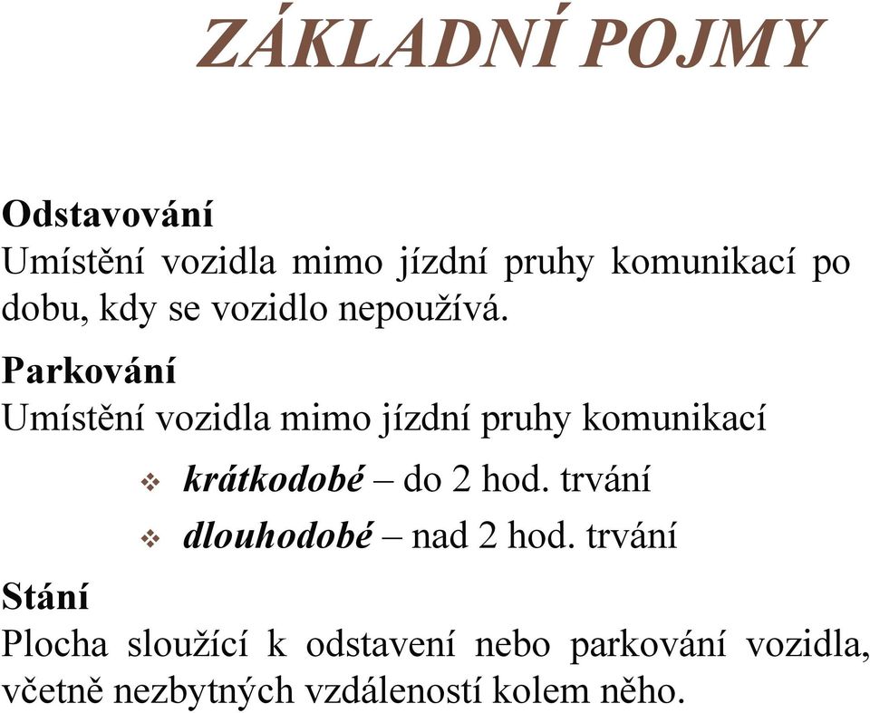 Parkování Umístění vozidla mimo jízdní pruhy komunikací krátkodobé do 2 hod.