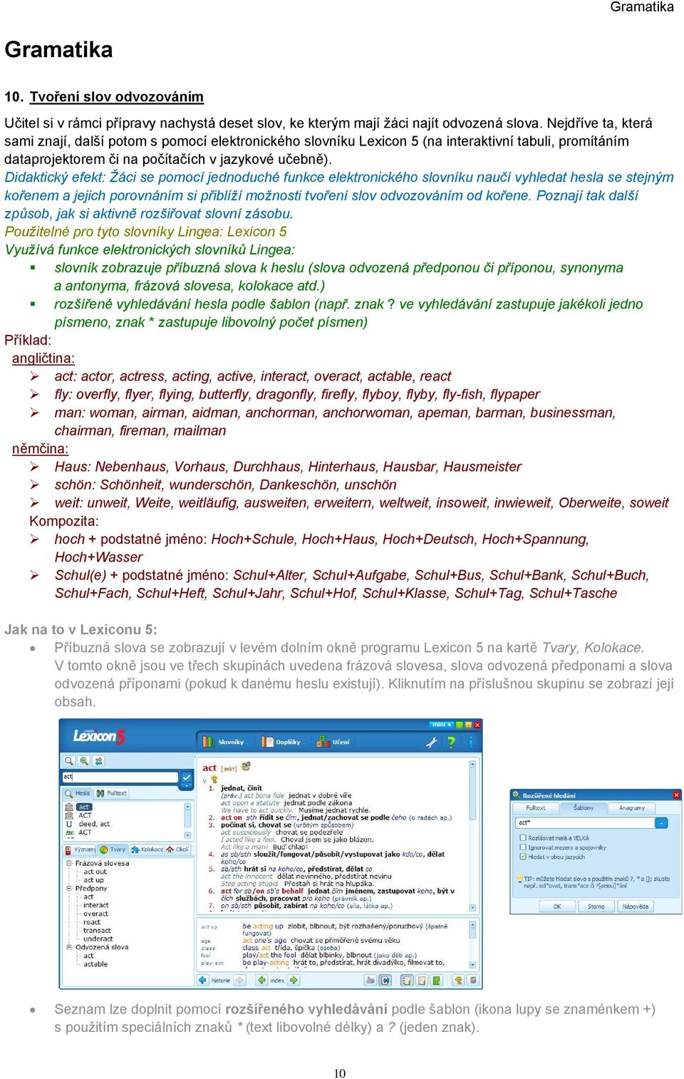 Didaktický efekt: Žáci se pomocí jednoduché funkce elektronického slovníku naučí vyhledat hesla se stejným kořenem a jejich porovnáním si přiblíží možnosti tvoření slov odvozováním od kořene.