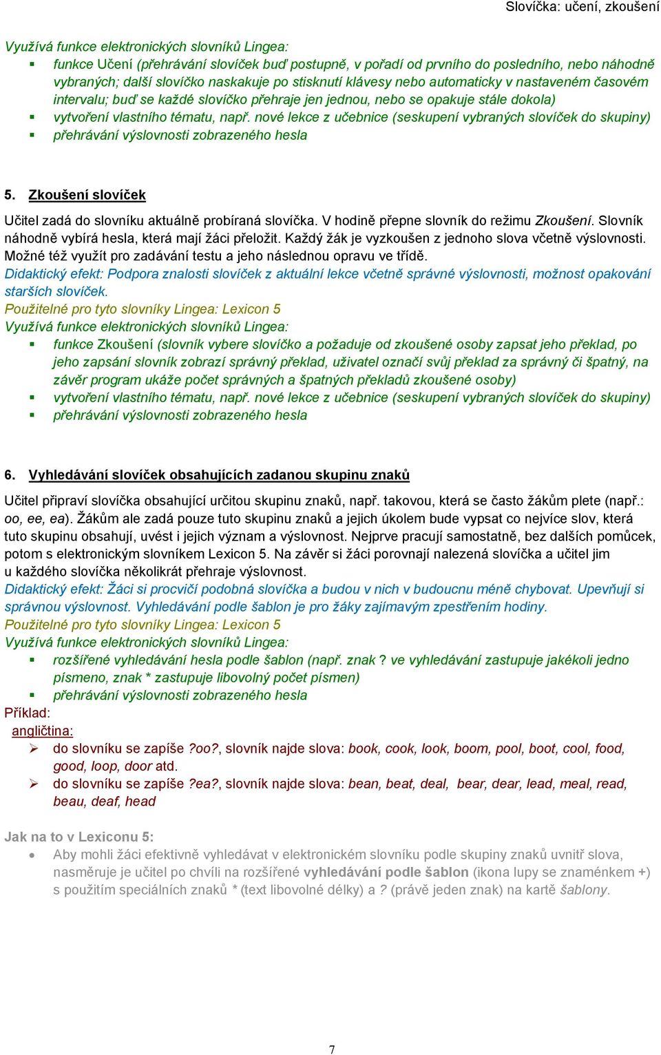 nové lekce z učebnice (seskupení vybraných slovíček do skupiny) přehrávání výslovnosti zobrazeného hesla 5. Zkoušení slovíček Učitel zadá do slovníku aktuálně probíraná slovíčka.