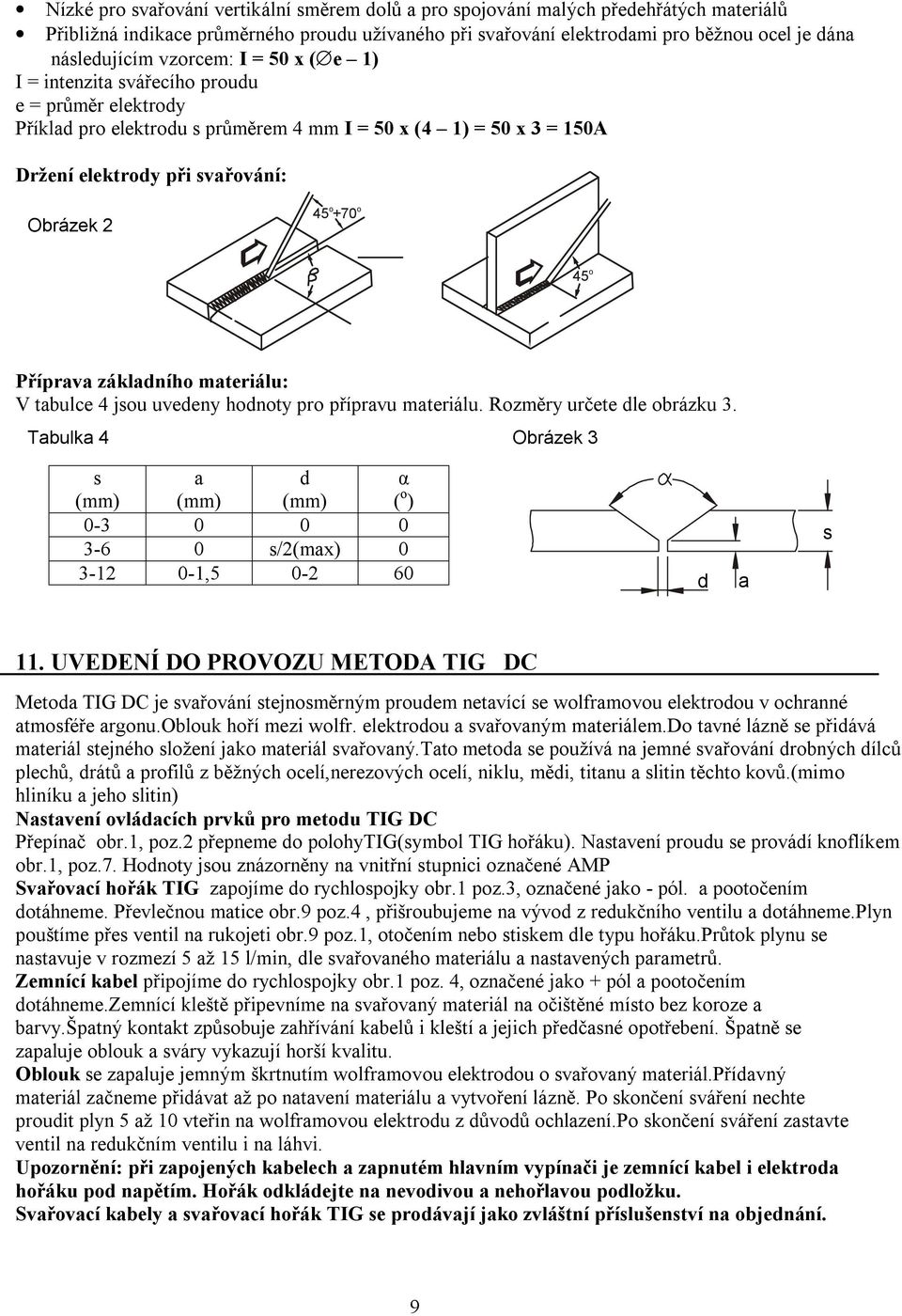 45 o Příprava základního materiálu: V tabulce 4 jsou uvedeny hodnoty pro přípravu materiálu. Rozměry určete dle obrázku 3.