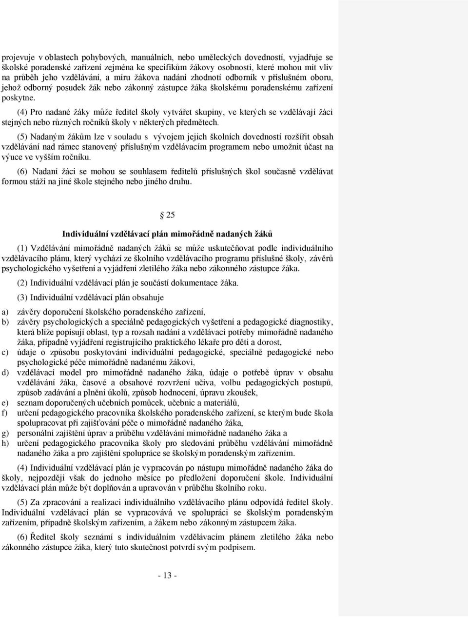 (4) Pro nadané žáky může ředitel školy vytvářet skupiny, ve kterých se vzdělávají žáci stejných nebo různých ročníků školy v některých předmětech.