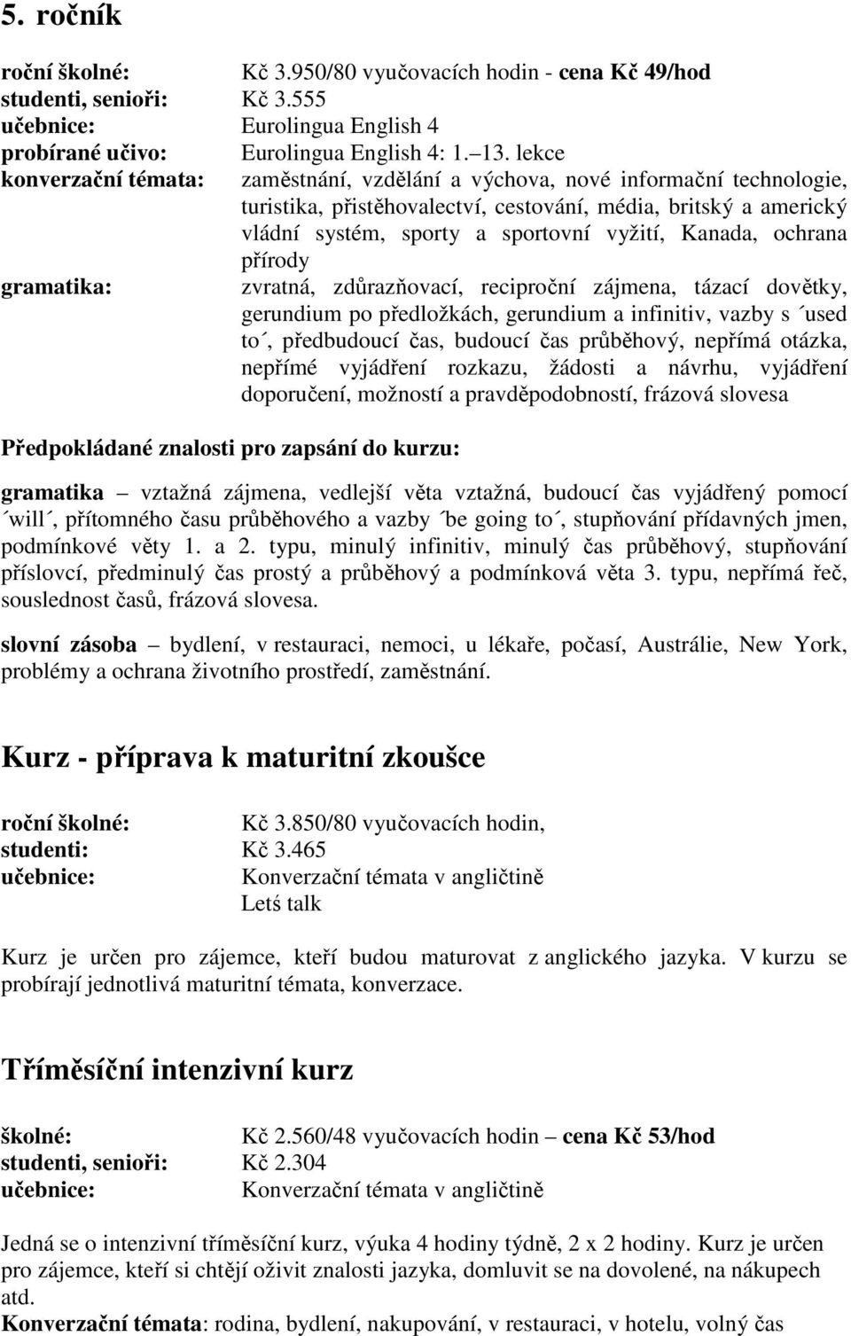 Kanada, ochrana přírody gramatika: zvratná, zdůrazňovací, reciproční zájmena, tázací dovětky, gerundium po předložkách, gerundium a infinitiv, vazby s used to, předbudoucí čas, budoucí čas průběhový,