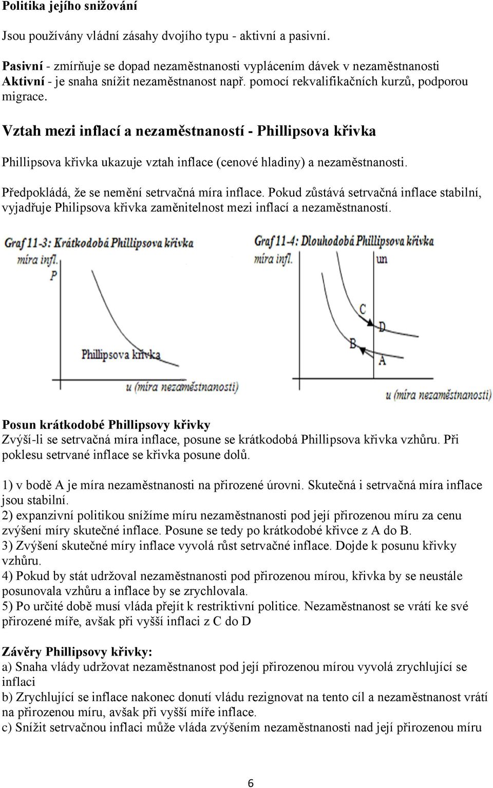 Vztah mezi inflací a nezaměstnaností - Phillipsova křivka Phillipsova křivka ukazuje vztah inflace (cenové hladiny) a nezaměstnanosti. Předpokládá, že se nemění setrvačná míra inflace.