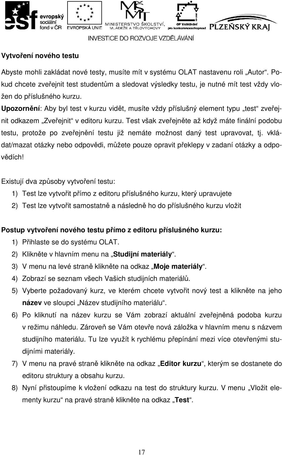 Upozornění: Aby byl test v kurzu vidět, musíte vždy příslušný element typu test zveřejnit odkazem Zveřejnit v editoru kurzu.