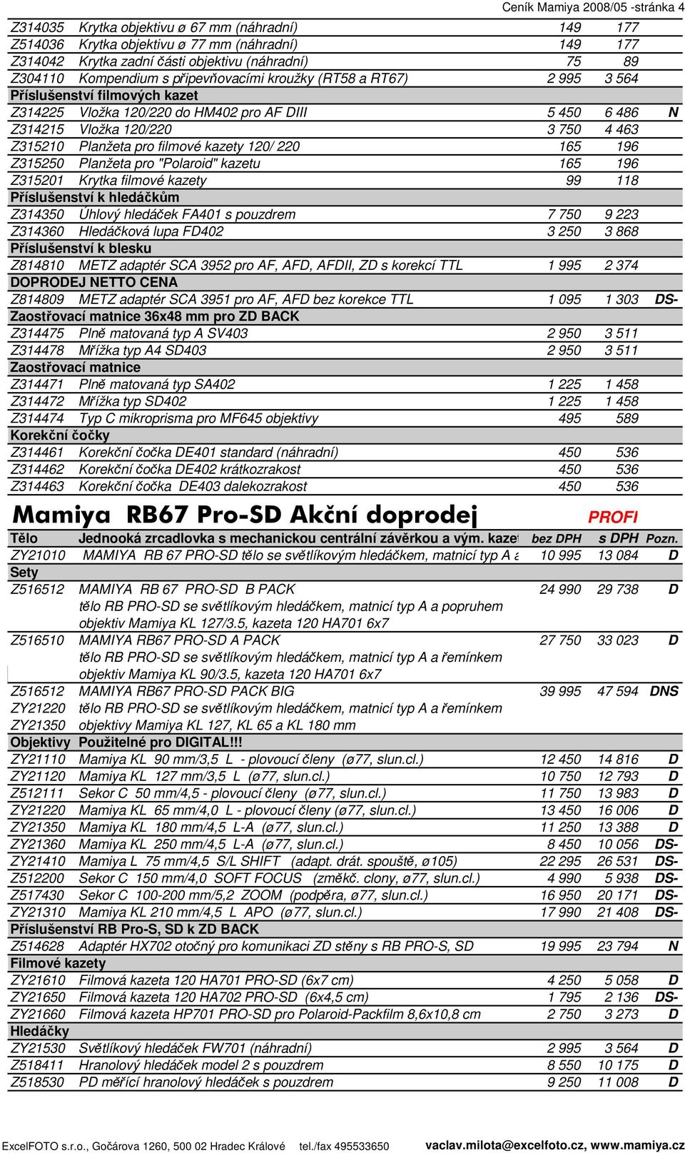 Planžeta pro filmové kazety 120/ 220 165 196 Z315250 Planžeta pro "Polaroid" kazetu 165 196 Z315201 Krytka filmové kazety 99 118 Příslušenství k hledáčkům Z314350 Úhlový hledáček FA401 s pouzdrem 7