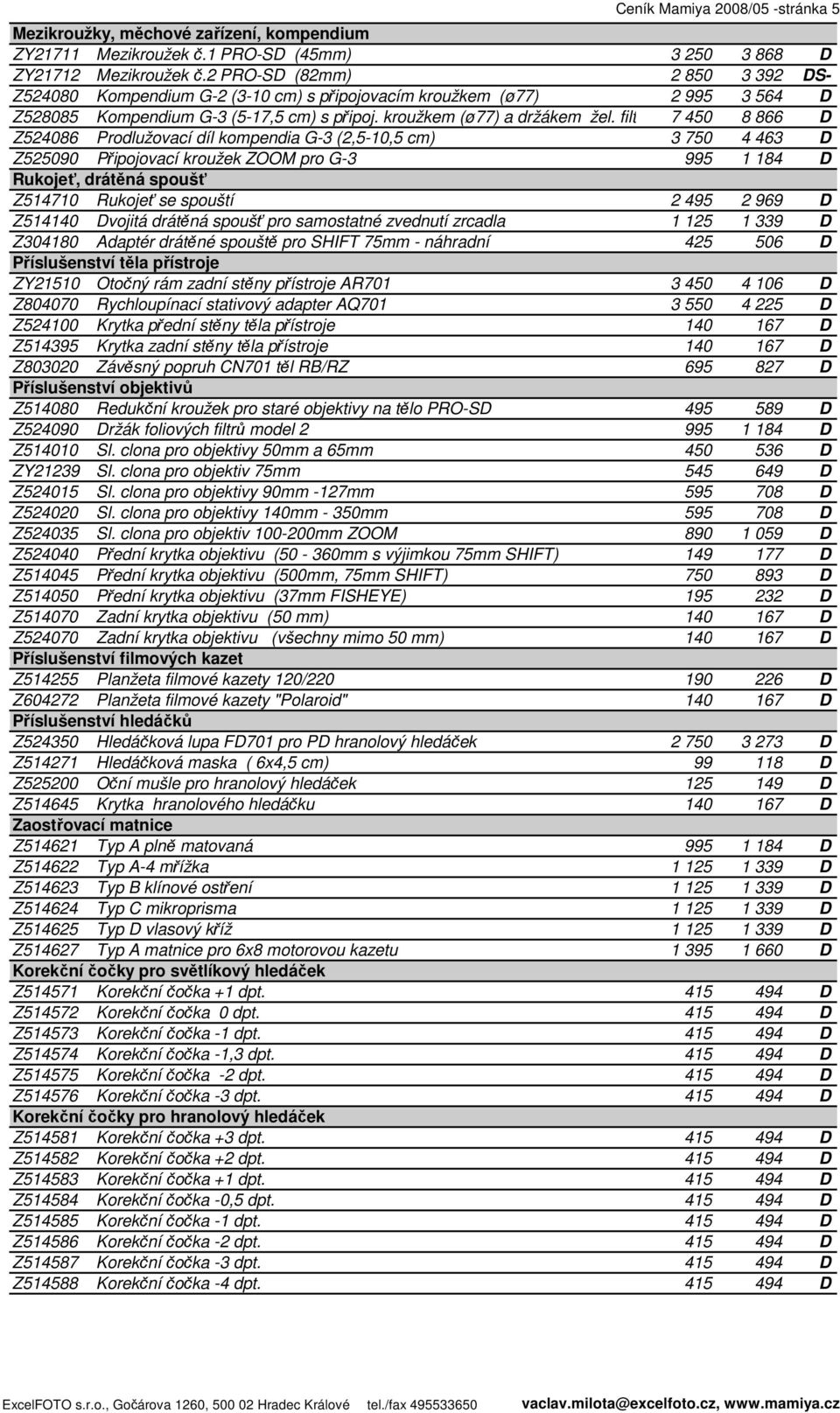 filtrů 7 450 8 866 D Z524086 Prodlužovací díl kompendia G-3 (2,5-10,5 cm) 3 750 4 463 D Z525090 Připojovací kroužek ZOOM pro G-3 995 1 184 D Rukojeť, drátěná spoušť Z514710 Rukojeť se spouští 2 495 2