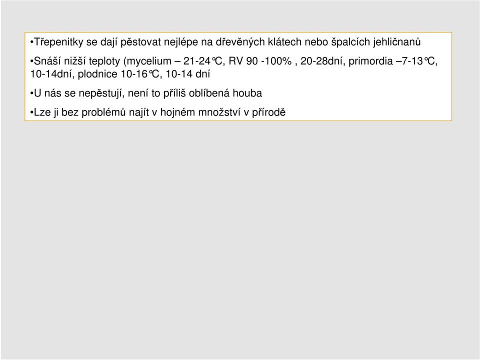 primordia 7-13 C, 10-14dní, plodnice 10-16 C, 10-14 dní U nás se nepěstují,