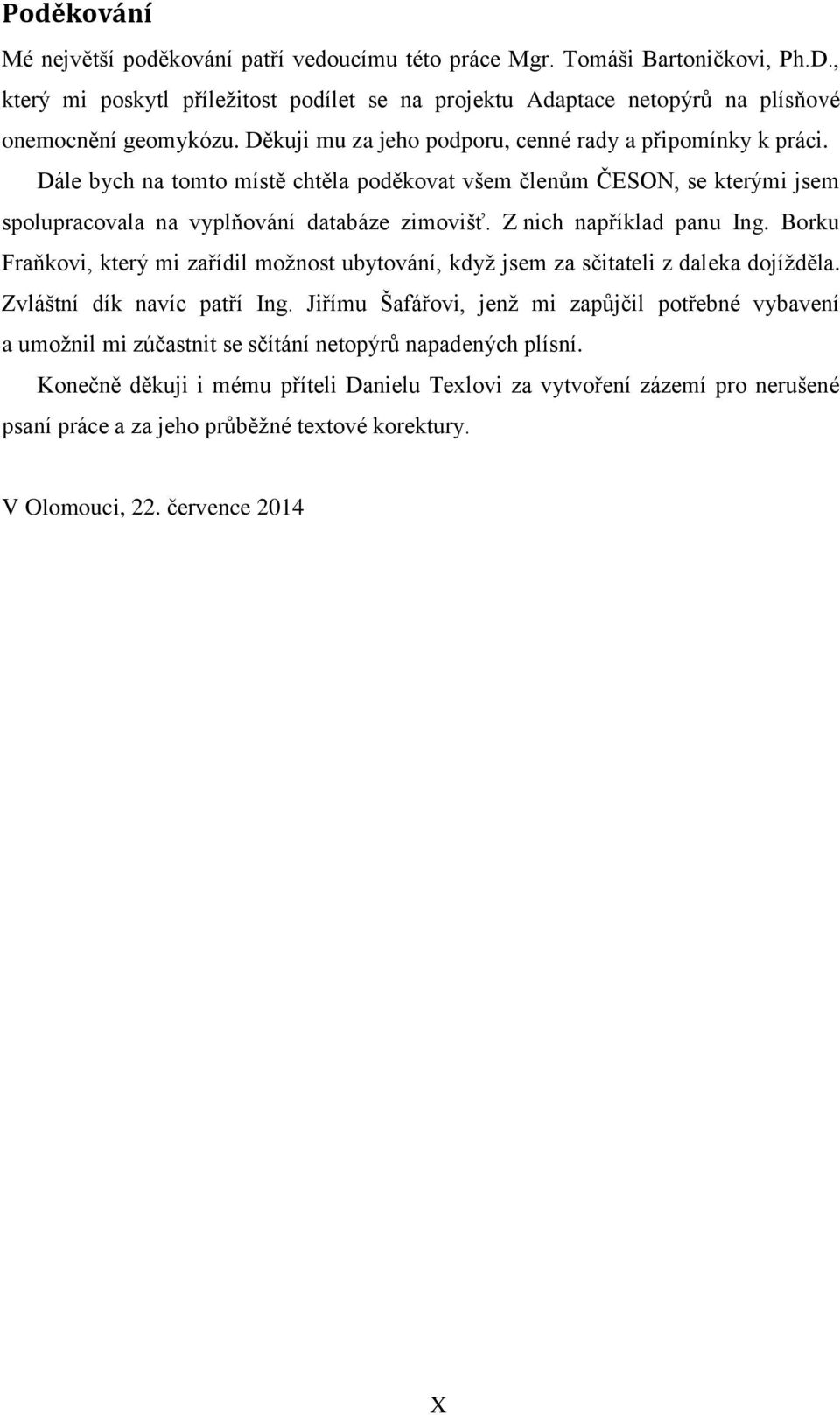 Z nich například panu Ing. Borku Fraňkovi, který mi zařídil možnost ubytování, když jsem za sčitateli z daleka dojížděla. Zvláštní dík navíc patří Ing.