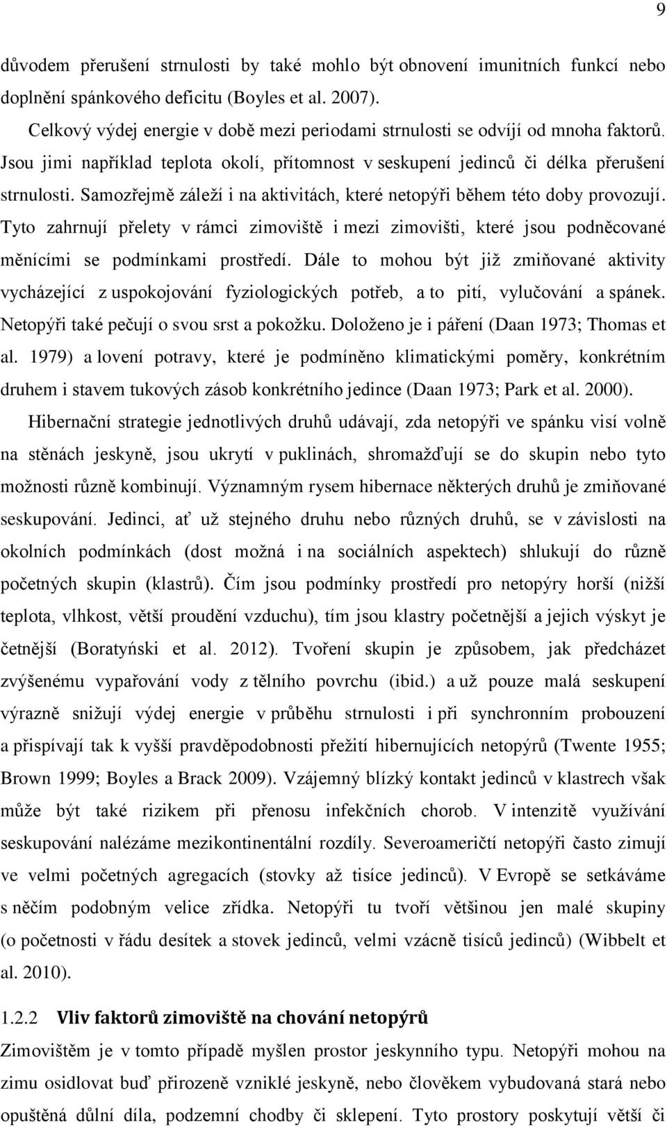 Samozřejmě záleží i na aktivitách, které netopýři během této doby provozují. Tyto zahrnují přelety v rámci zimoviště i mezi zimovišti, které jsou podněcované měnícími se podmínkami prostředí.