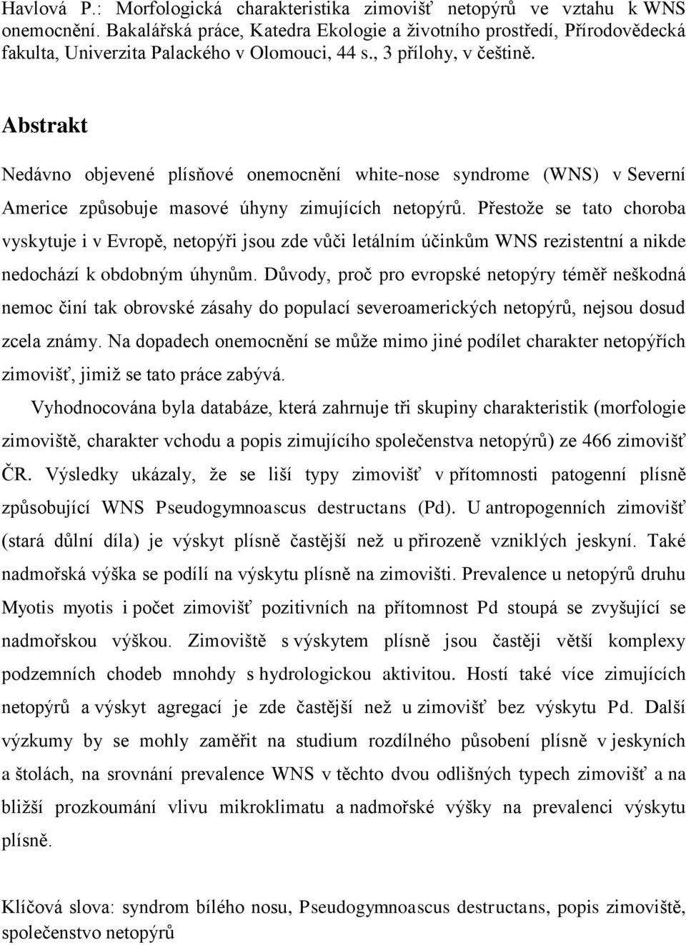 Abstrakt Nedávno objevené plísňové onemocnění white-nose syndrome (WNS) v Severní Americe způsobuje masové úhyny zimujících netopýrů.