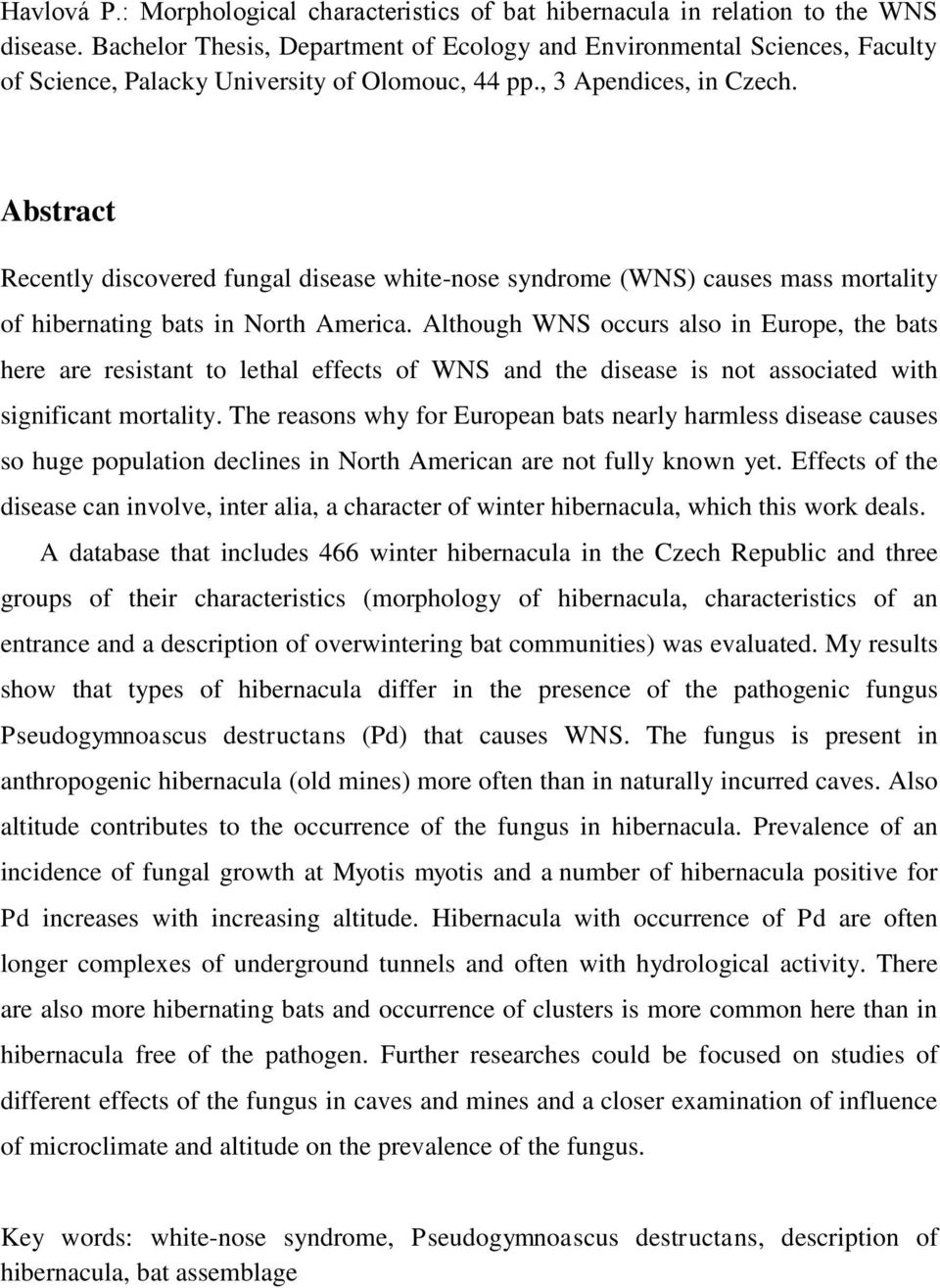 Abstract Recently discovered fungal disease white-nose syndrome (WNS) causes mass mortality of hibernating bats in North America.