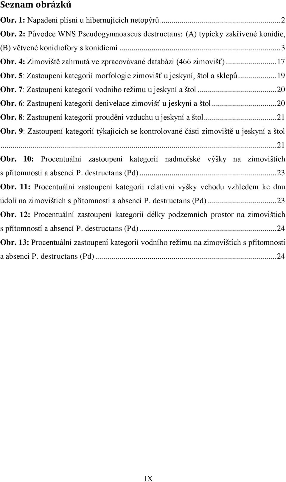 7: Zastoupení kategorií vodního režimu u jeskyní a štol... 20 Obr. 6: Zastoupení kategorií denivelace zimovišť u jeskyní a štol... 20 Obr. 8: Zastoupení kategorií proudění vzduchu u jeskyní a štol.