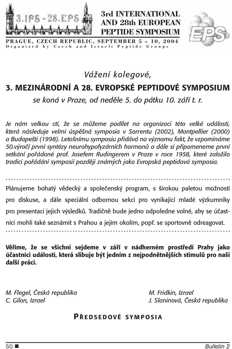 Je nám velkou ctí, že se můžeme podílet na organizaci této velké události, která následuje velmi úspěšná symposia v Sorrentu (2002), Montpellier (2000) a Budapešti (1998).