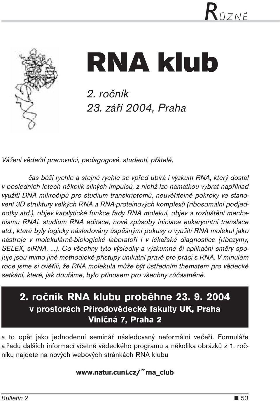 nichž lze namátkou vybrat například využití DNA mikročipů pro studium transkriptomů, neuvěřitelné pokroky ve stanovení 3D struktury velkých RNA a RNA-proteinových komplexů (ribosomální podjednotky