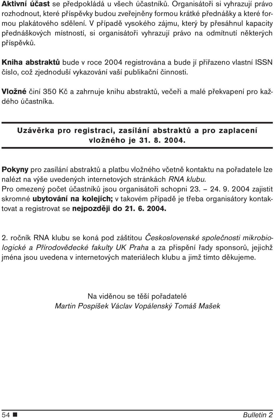 Kniha abstraktů bude v roce 2004 registrována a bude jí přiřazeno vlastní ISSN číslo, což zjednoduší vykazování vaší publikační činnosti.