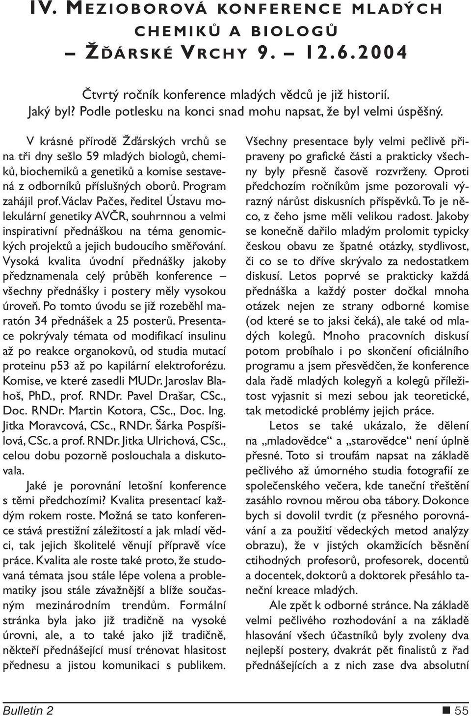 V krásné přírodě Žďárských vrchů se na tři dny sešlo 59 mladých biologů, chemiků, biochemiků a genetiků a komise sestavená z odborníků příslušných oborů. Program zahájil prof.