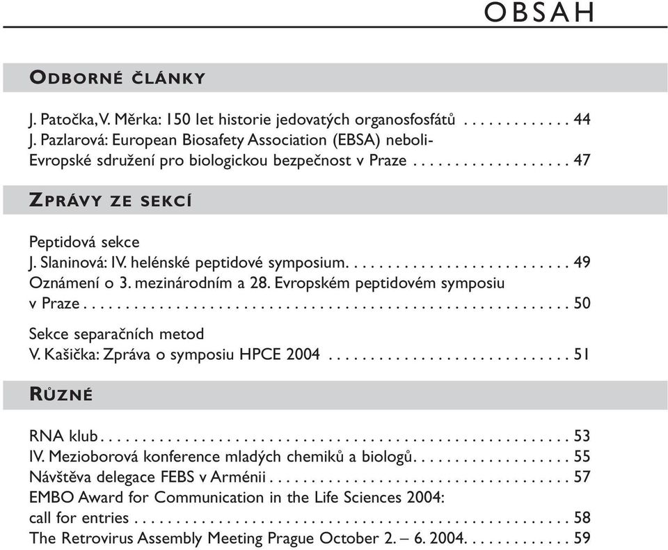 helénské peptidové symposium........................... 49 Oznámení o 3. mezinárodním a 28. Evropském peptidovém symposiu v Praze.......................................................... 50 Sekce separačních metod V.