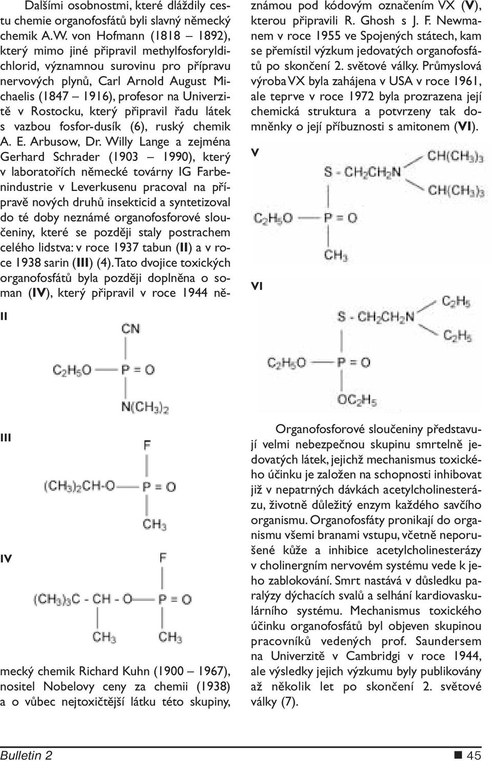 V VI II III IV Dalšími osobnostmi, které dláždily cestu chemie organofosfátů byli slavný německý chemik A.W.