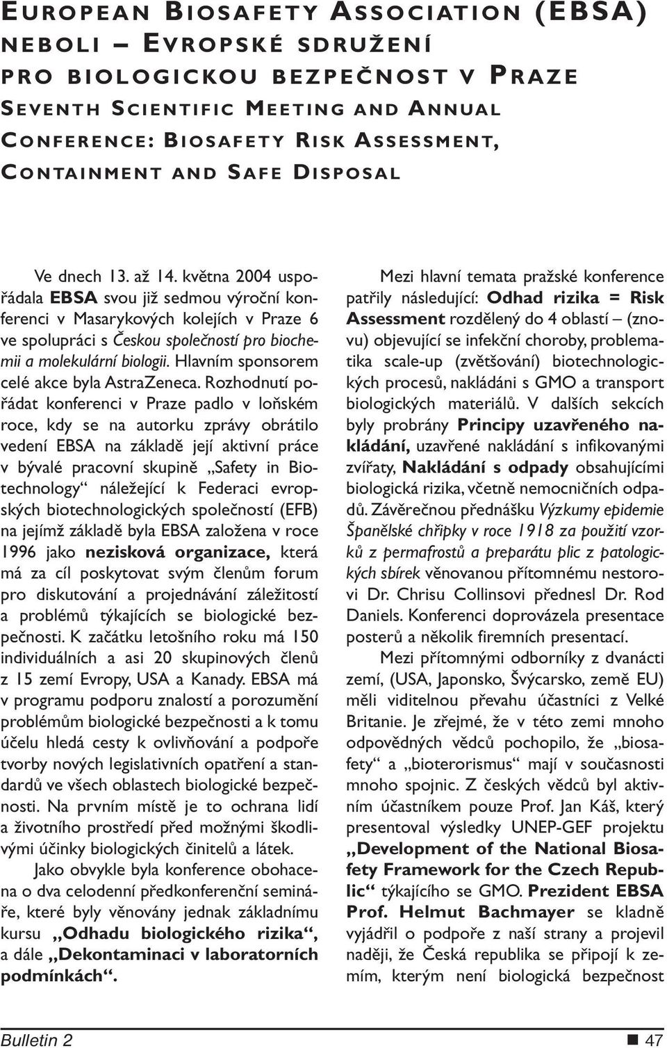 května 2004 uspořádala EBSA svou již sedmou výroční konferenci v Masarykových kolejích v Praze 6 ve spolupráci s Českou společností pro biochemii a molekulární biologii.