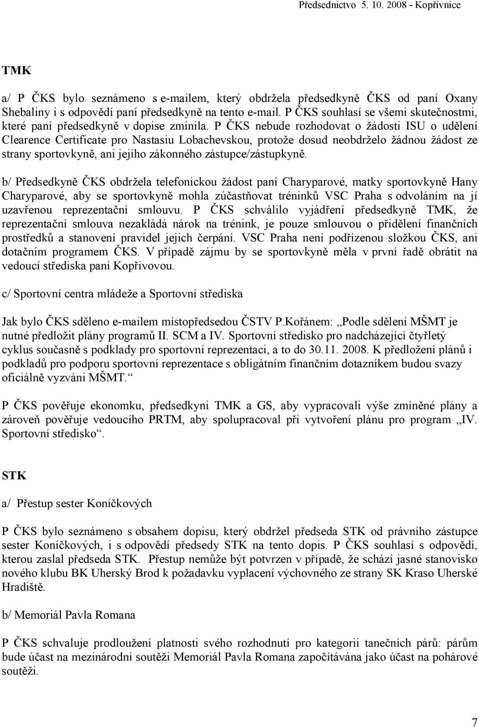 P ČKS nebude rozhodovat o žádosti ISU o udělení Clearence Certificate pro Nastasiu Lobachevskou, protože dosud neobdrželo žádnou žádost ze strany sportovkyně, ani jejího zákonného zástupce/zástupkyně.