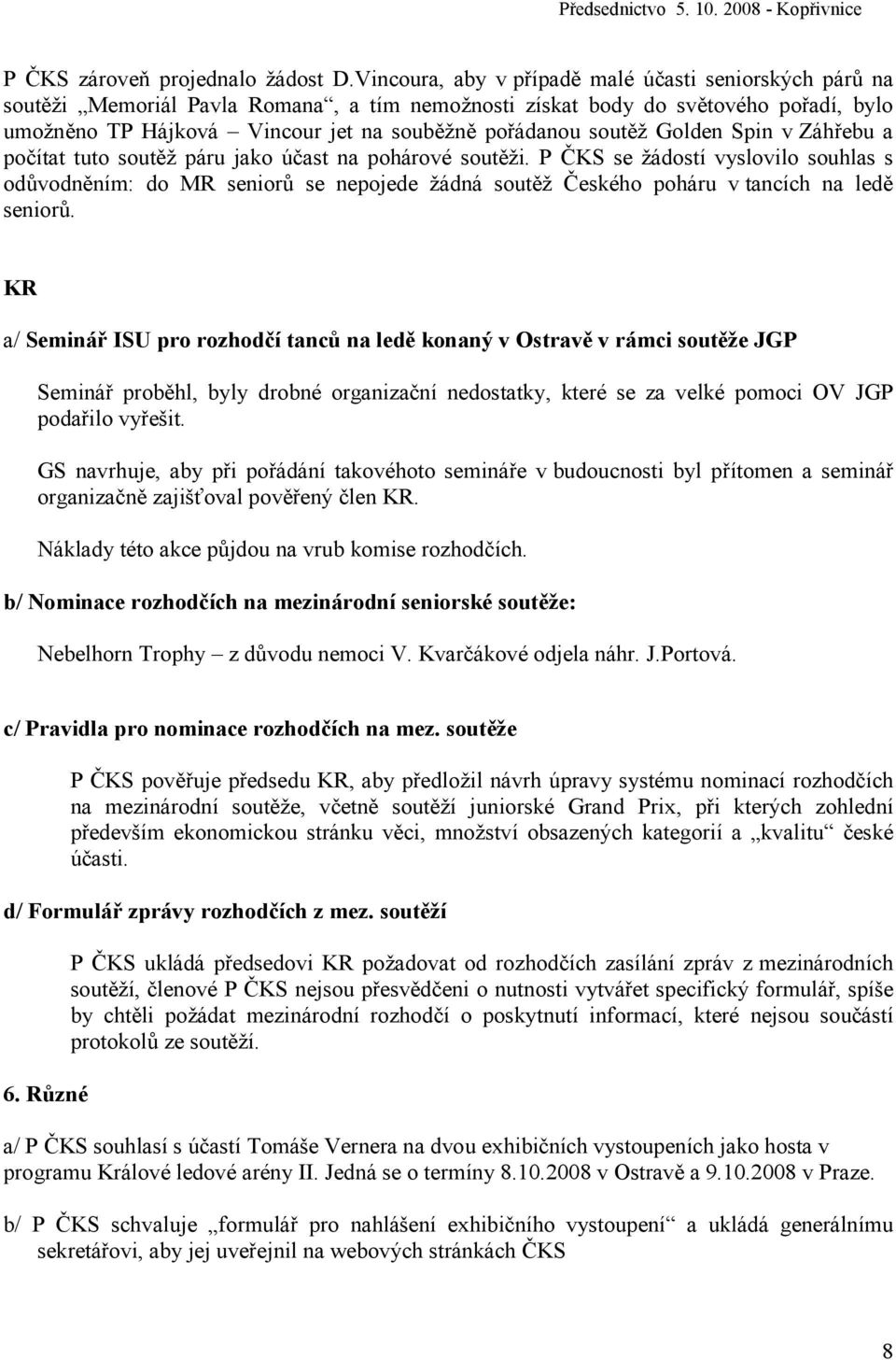 soutěž Golden Spin v Záhřebu a počítat tuto soutěž páru jako účast na pohárové soutěži.