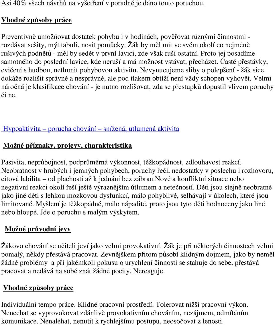 Proto jej posadíme samotného do poslední lavice, kde neruší a má možnost vstávat, přecházet. Časté přestávky, cvičení s hudbou, netlumit pohybovou aktivitu.