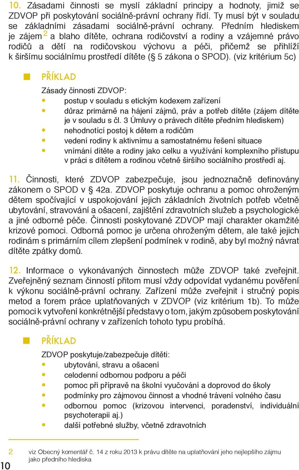 zákona o SPOD). (viz kritérium 5c) PŘÍKLAD Zásady činnosti ZDVOP: postup v souladu s etickým kodexem zařízení důraz primárně na hájení zájmů, práv a potřeb dítěte (zájem dítěte je v souladu s čl.