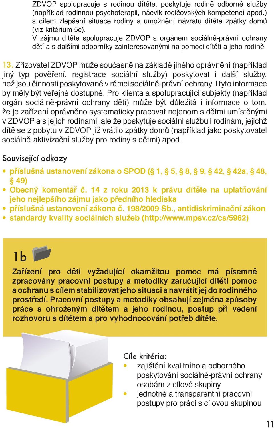 V zájmu dítěte spolupracuje ZDVOP s orgánem sociálně-právní ochrany dětí a s dalšími odborníky zainteresovanými na pomoci dítěti a jeho rodině. 13.