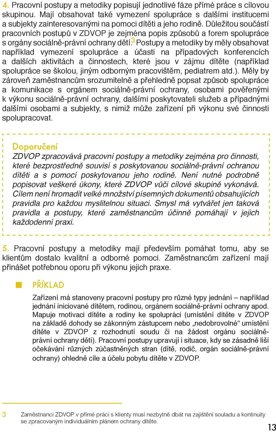 Důležitou součástí pracovních postupů v ZDVOP je zejména popis způsobů a forem spolupráce s orgány sociálně-právní ochrany dětí.