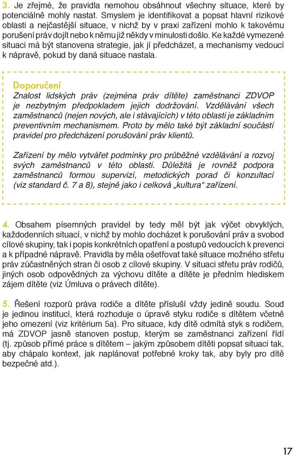 Ke každé vymezené situaci má být stanovena strategie, jak jí předcházet, a mechanismy vedoucí k nápravě, pokud by daná situace nastala.