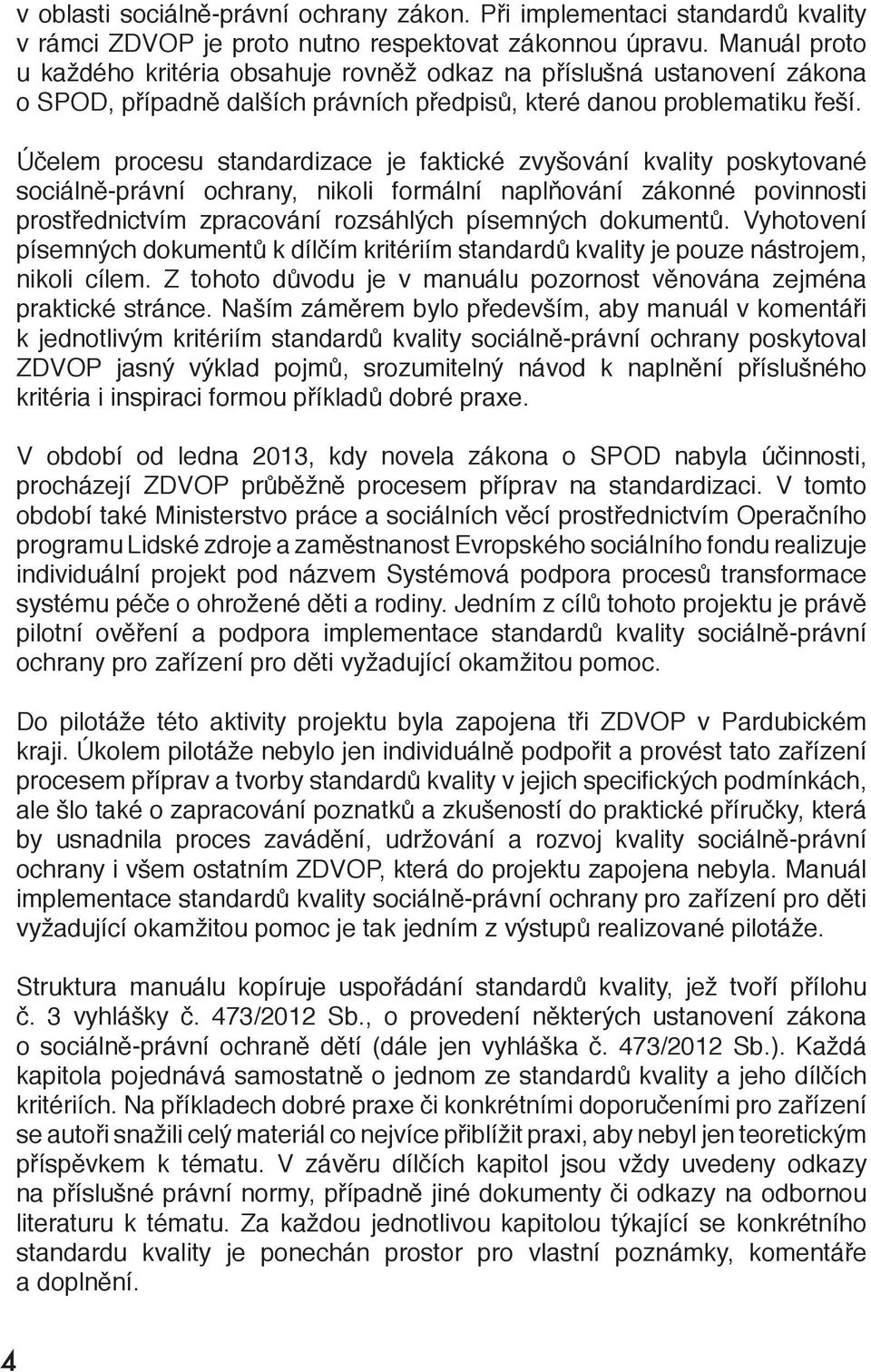 Účelem procesu standardizace je faktické zvyšování kvality poskytované sociálně-právní ochrany, nikoli formální naplňování zákonné povinnosti prostřednictvím zpracování rozsáhlých písemných dokumentů.