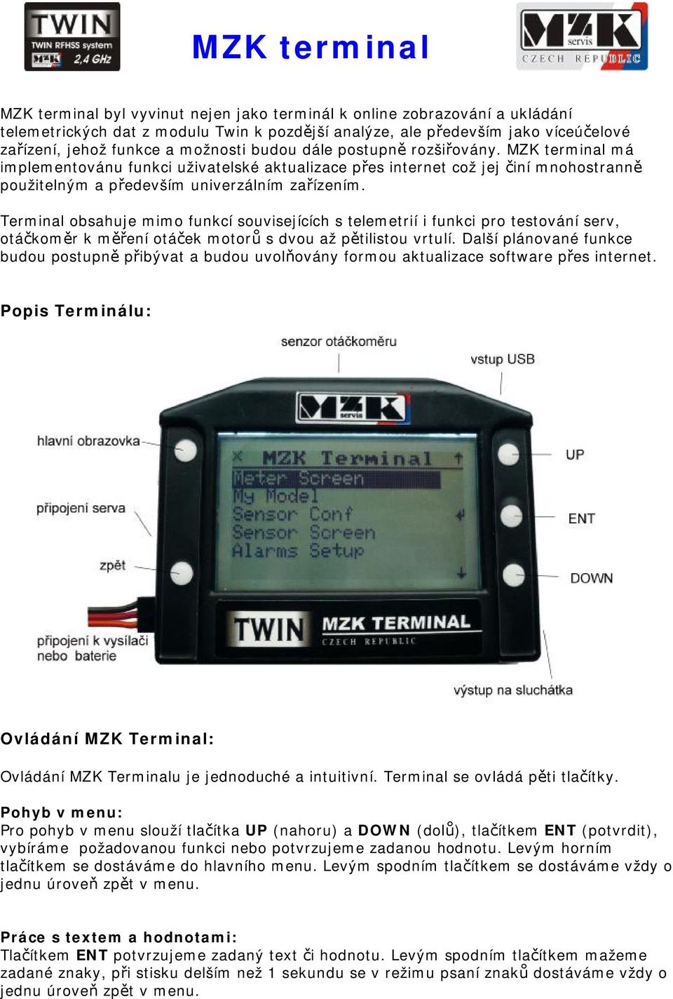 Terminal obsahuje mimo funkcí souvisejících s telemetrií i funkci pro testování serv, otáčkoměr k měření otáček motorů s dvou až pětilistou vrtulí.