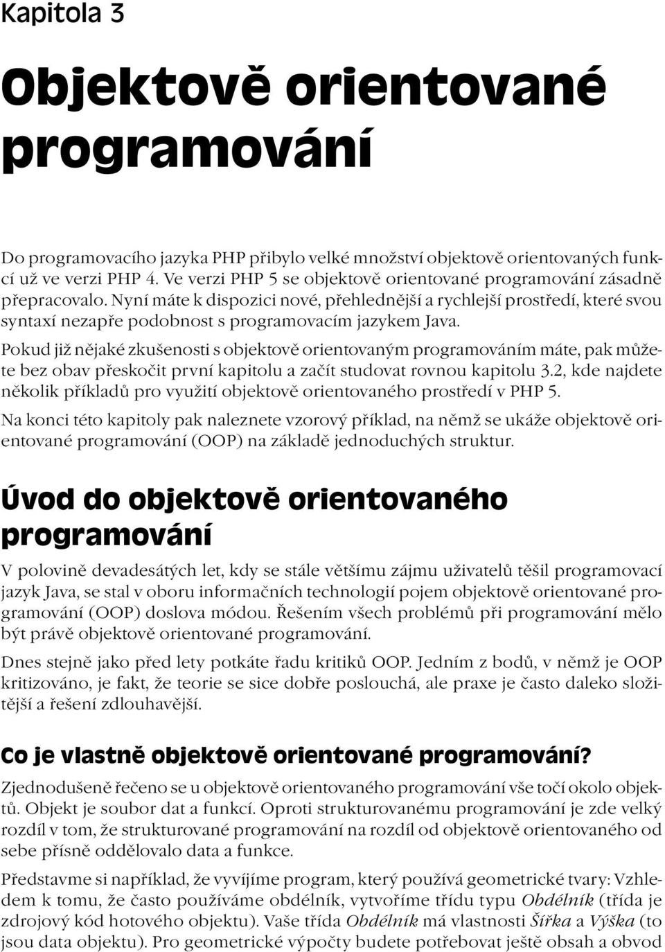 Nyní máte k dispozici nové, přehlednější a rychlejší prostředí, které svou syntaxí nezapře podobnost s programovacím jazykem Java.