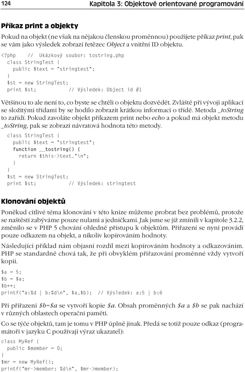 php class StringTest { public $text = stringtest ; $st = new StringTest; print $st; // Výsledek: Object id #1 Většinou to ale není to, co byste se chtěli o objektu dozvědět.