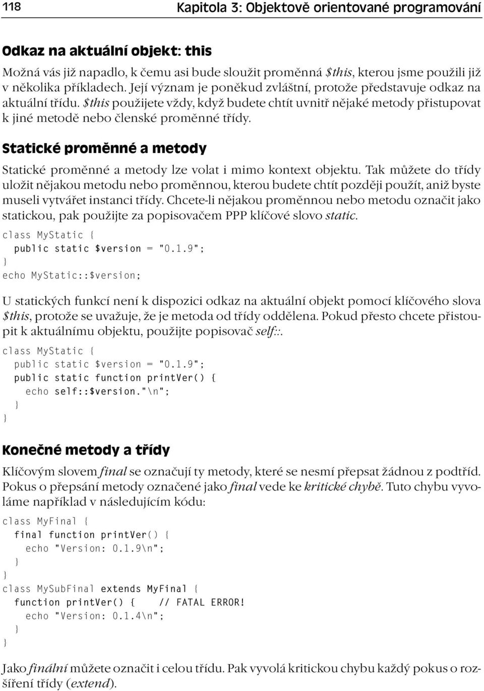 Statické proměnné a metody Statické proměnné a metody lze volat i mimo kontext objektu.
