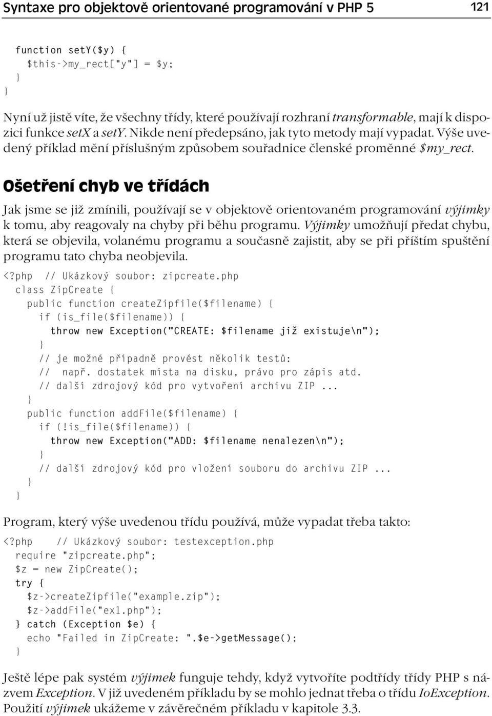 Ošetření chyb ve třídách Jak jsme se již zmínili, používají se v objektově orientovaném programování výjimky k tomu, aby reagovaly na chyby při běhu programu.