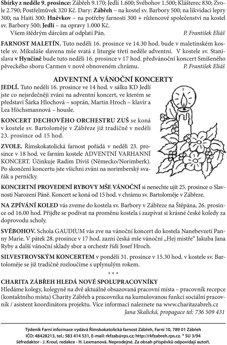 n. P. František Eliáš FARNOST MALETÍN. Tuto neděli 16. prosince ve 14.30 hod. bude v maletínském kostele sv. Mikuláše slavena mše svatá z liturgie třetí neděle adventní. V kostele sv.