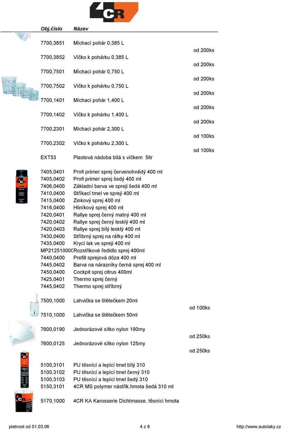 primer sprej šedý 400 ml 7406,0400 Základní barva ve spreji šedá 400 ml 7410,0400 Stříkací tmel ve spreji 400 ml 7415,0400 Zinkový sprej 400 ml 7416,0400 Hliníkový sprej 400 ml 7420,0401 Rallye sprej