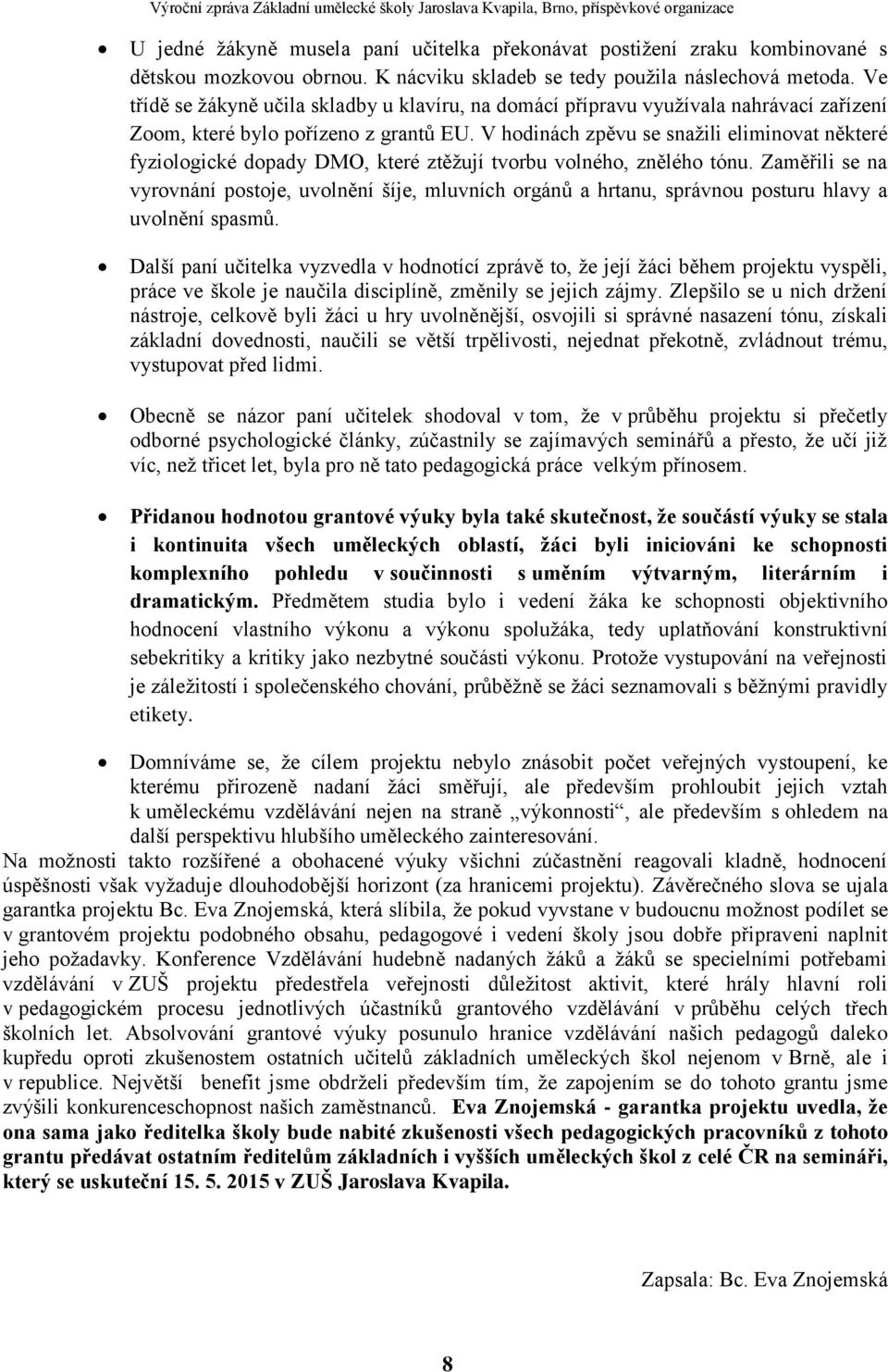 V hodinách zpěvu se snažili eliminovat některé fyziologické dopady DMO, které ztěžují tvorbu volného, znělého tónu.