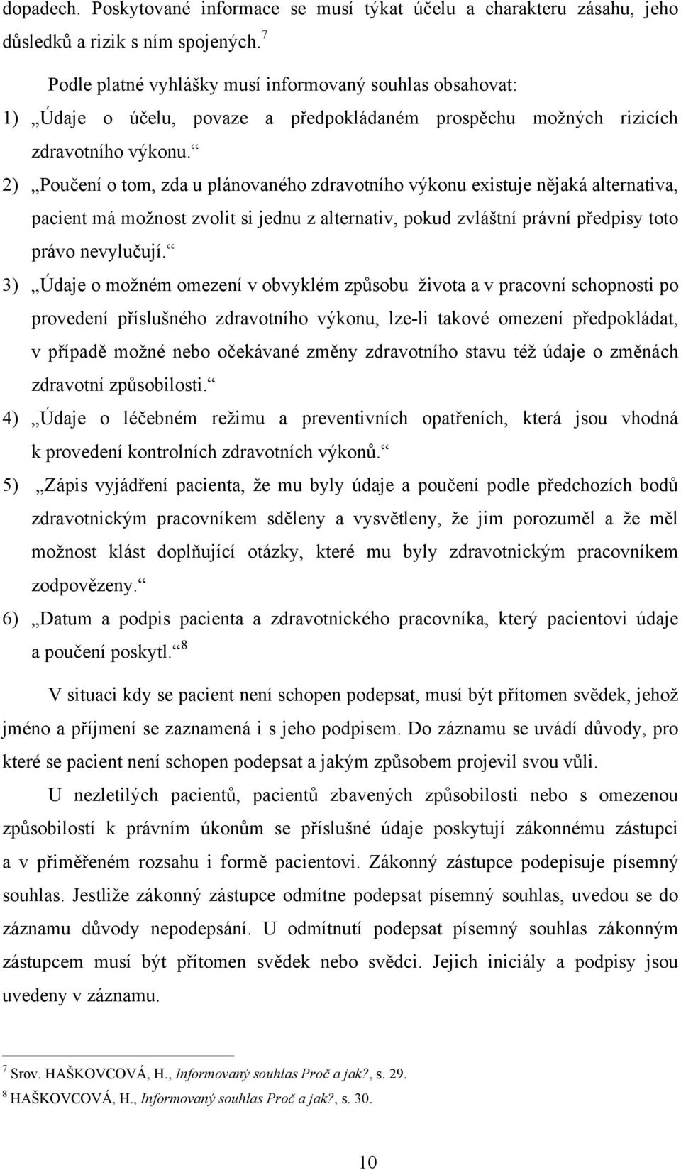 2) Poučení o tom, zda u plánovaného zdravotního výkonu existuje nějaká alternativa, pacient má možnost zvolit si jednu z alternativ, pokud zvláštní právní předpisy toto právo nevylučují.